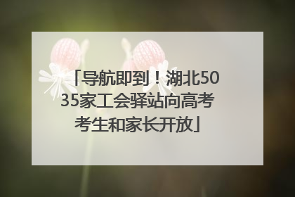 导航即到！湖北5035家工会驿站向高考考生和家长开放