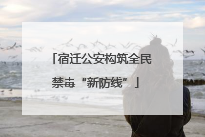 宿迁公安构筑全民禁毒“新防线”