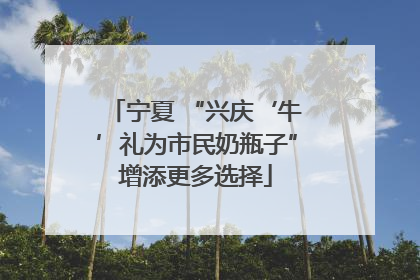 宁夏 “兴庆‘牛’礼为市民奶瓶子”增添更多选择