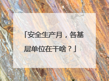 安全生产月，各基层单位在干啥？