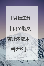 夏耘生辉｜夏至顺义奔赴浓浓麦香之约