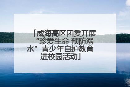 威海高区团委开展“珍爱生命 预防溺水”青少年自护教育进校园活动