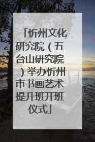 忻州文化研究院（五台山研究院）举办忻州市书画艺术提升班开班仪式