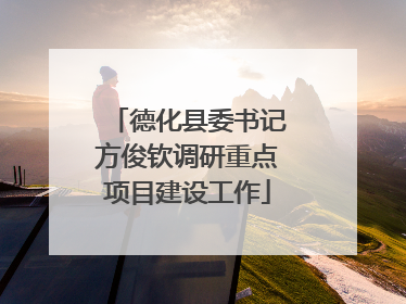 德化县委书记方俊钦调研重点项目建设工作