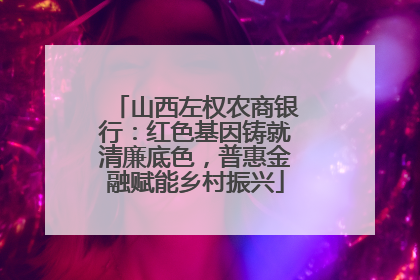 山西左权农商银行：红色基因铸就清廉底色，普惠金融赋能乡村振兴