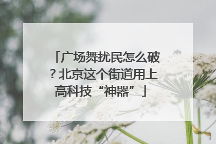 广场舞扰民怎么破？北京这个街道用上高科技“神器”
