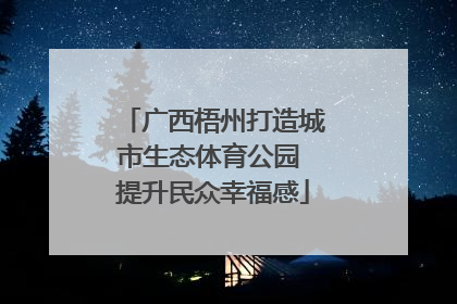 广西梧州打造城市生态体育公园 提升民众幸福感