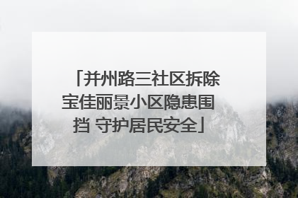 并州路三社区拆除宝佳丽景小区隐患围挡 守护居民安全