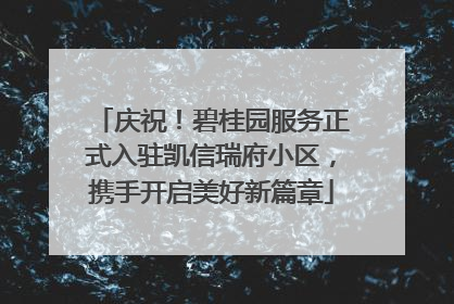 庆祝！碧桂园服务正式入驻凯信瑞府小区，携手开启美好新篇章