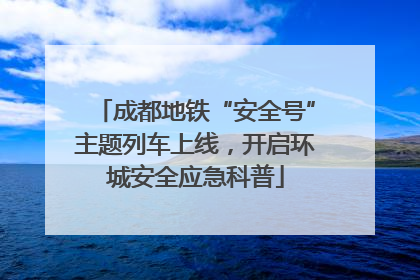 成都地铁“安全号”主题列车上线，开启环城安全应急科普