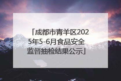 成都市青羊区2025年5-6月食品安全监督抽检结果公示