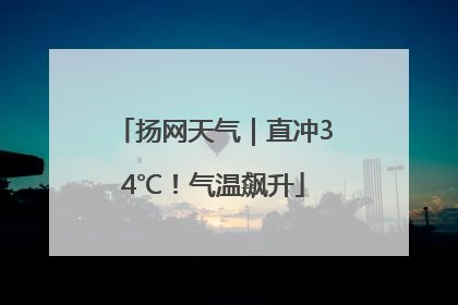 扬网天气｜直冲34℃！气温飙升