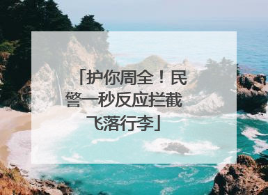 护你周全！民警一秒反应拦截飞落行李