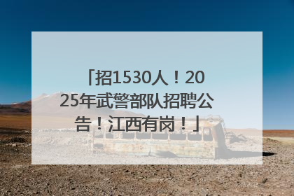 招1530人！2025年武警部队招聘公告！江西有岗！