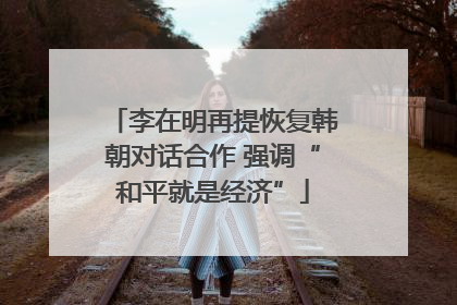 李在明再提恢复韩朝对话合作 强调“和平就是经济”