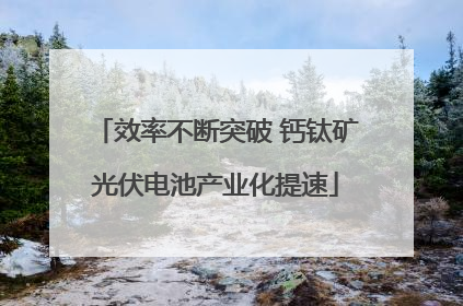 效率不断突破 钙钛矿光伏电池产业化提速