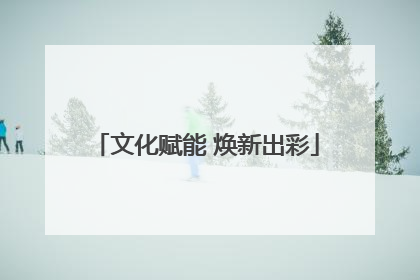 文化赋能 焕新出彩