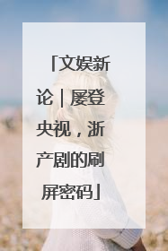 文娱新论｜屡登央视，浙产剧的刷屏密码