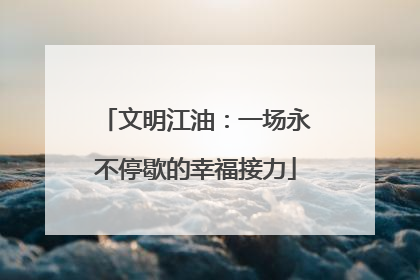 文明江油：一场永不停歇的幸福接力
