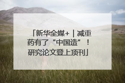 新华全媒+｜减重药有了“中国造”！研究论文登上顶刊