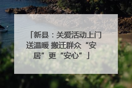 新县：关爱活动上门送温暖 搬迁群众“安居”更“安心”