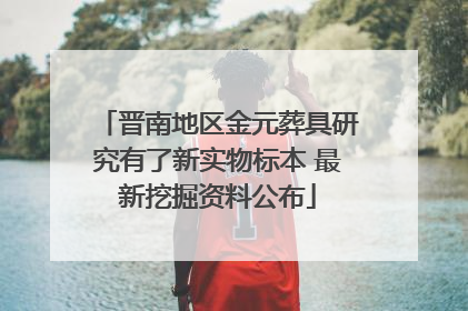 晋南地区金元葬具研究有了新实物标本 最新挖掘资料公布