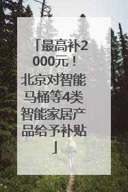 最高补2000元！北京对智能马桶等4类智能家居产品给予补贴