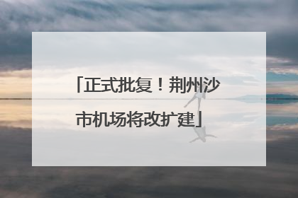 正式批复！荆州沙市机场将改扩建