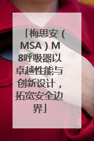梅思安（MSA）M8呼吸器以卓越性能与创新设计，拓宽安全边界