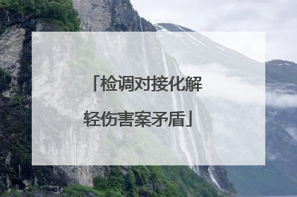 检调对接化解轻伤害案矛盾