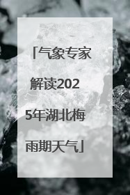气象专家解读2025年湖北梅雨期天气