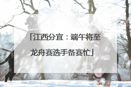 江西分宜：端午将至 龙舟赛选手备赛忙