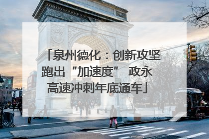 泉州德化：创新攻坚跑出“加速度” 政永高速冲刺年底通车