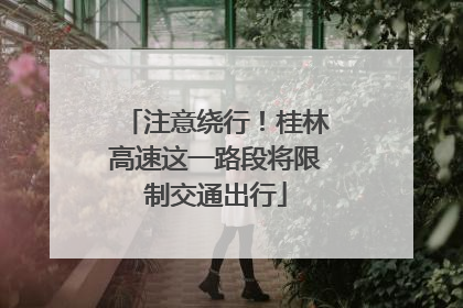 注意绕行！桂林高速这一路段将限制交通出行