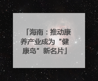 海南：推动康养产业成为“健康岛”新名片