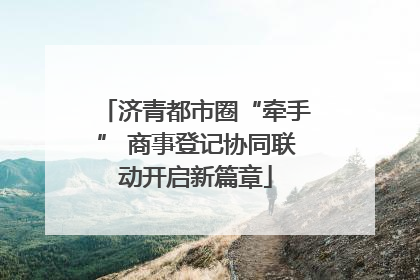 济青都市圈“牵手” 商事登记协同联动开启新篇章