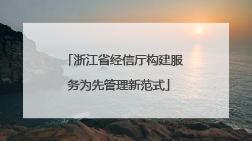 浙江省经信厅构建服务为先管理新范式