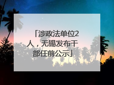 涉政法单位2人，无锡发布干部任前公示