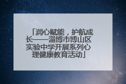 润心赋能，护航成长——淄博市博山区实验中学开展系列心理健康教育活动