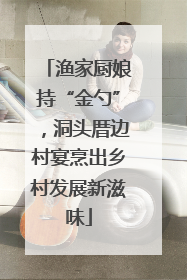 渔家厨娘持“金勺”，洞头厝边村宴烹出乡村发展新滋味