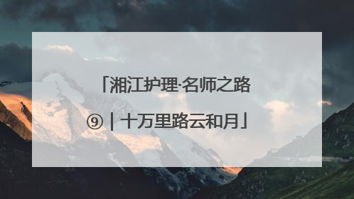 湘江护理·名师之路⑨｜十万里路云和月