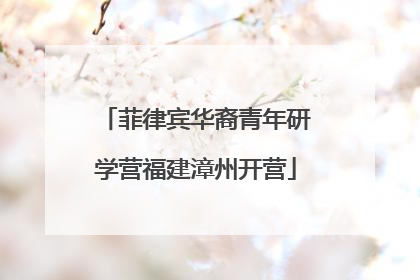 菲律宾华裔青年研学营福建漳州开营