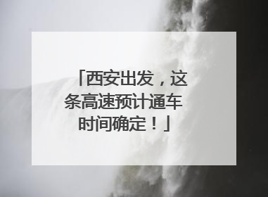 西安出发，这条高速预计通车时间确定！