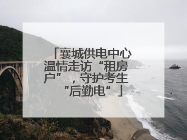 襄城供电中心温情走访“租房户”，守护考生“后勤电”
