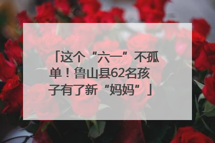 这个“六一”不孤单！鲁山县62名孩子有了新“妈妈”