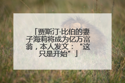 贾斯汀·比伯的妻子海莉将成为亿万富翁，本人发文：“这只是开始”
