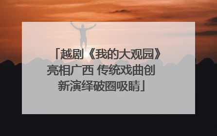 越剧《我的大观园》亮相广西 传统戏曲创新演绎破圈吸睛