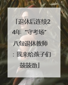 退休后连续24年“守考场” 八旬退休教师：我来给孩子们鼓鼓劲