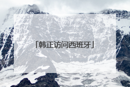 韩正访问西班牙