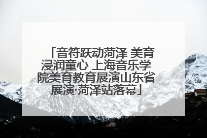 音符跃动菏泽 美育浸润童心 上海音乐学院美育教育展演山东省展演·菏泽站落幕